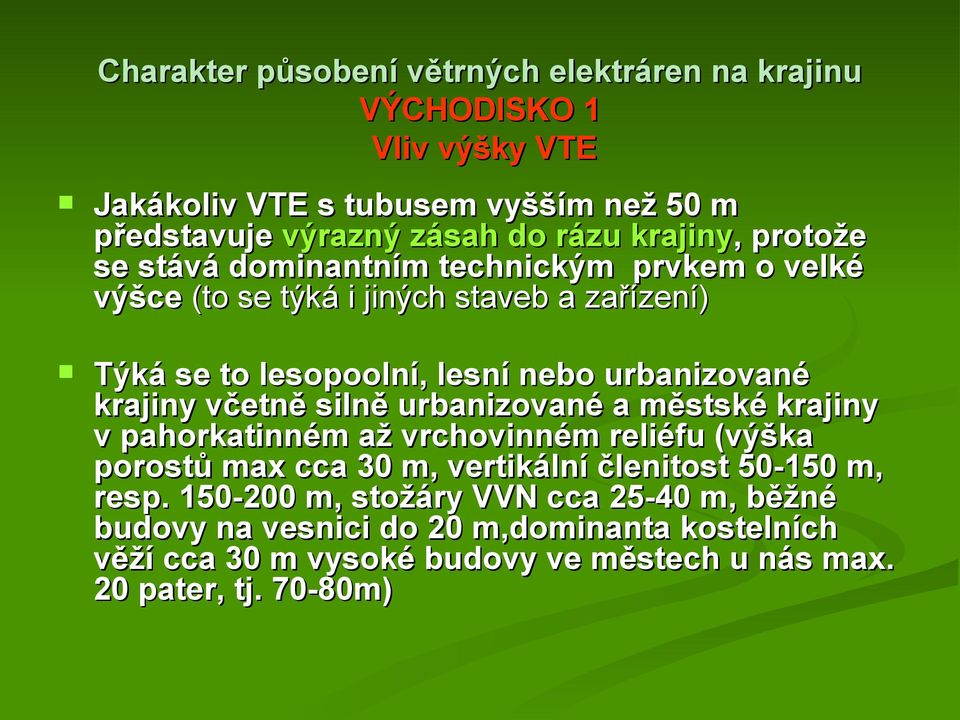 urbanizované krajiny včetně silně urbanizované a městské krajiny v pahorkatinném až vrchovinném reliéfu (výška porostů max cca 30 m, vertikální členitost