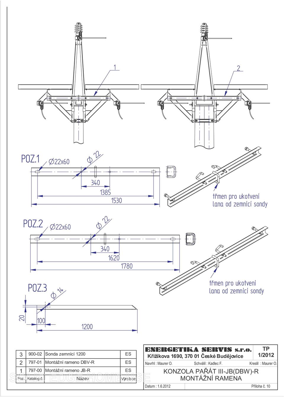 797-00 Montážnírameno JB-R ES Poz. Katalog.č. Název Výrobce ENERGETIKA SERVIS s.r.o. Křižíkova 1690, 370 01 České Budějovice TP 1/2012 Navrhl : Maurer O.
