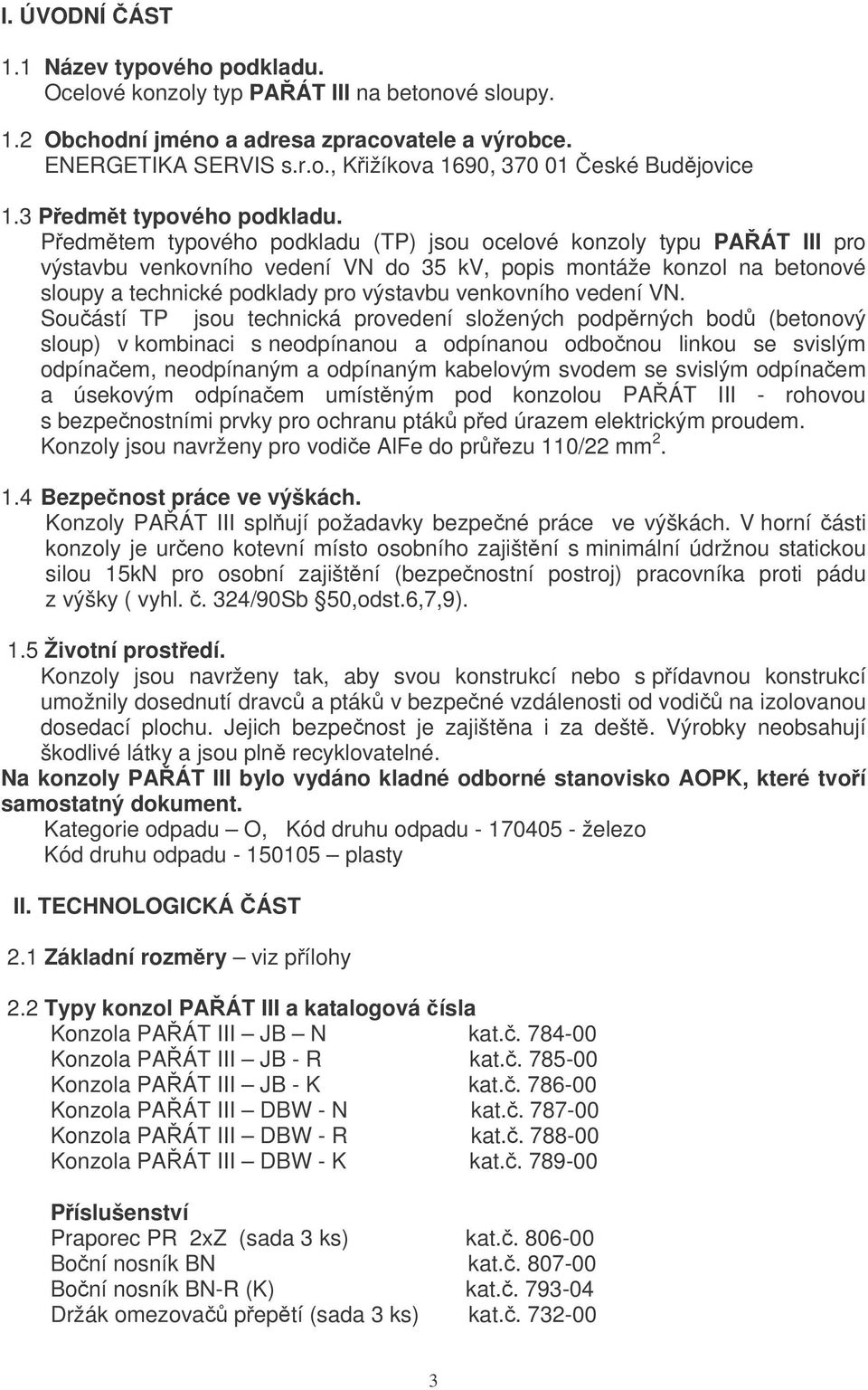 Pedmtem typového podkladu (TP) jsou ocelové konzoly typu PAÁT III pro výstavbu venkovního vedení VN do 35 kv, popis montáže konzol na betonové sloupy a technické podklady pro výstavbu venkovního