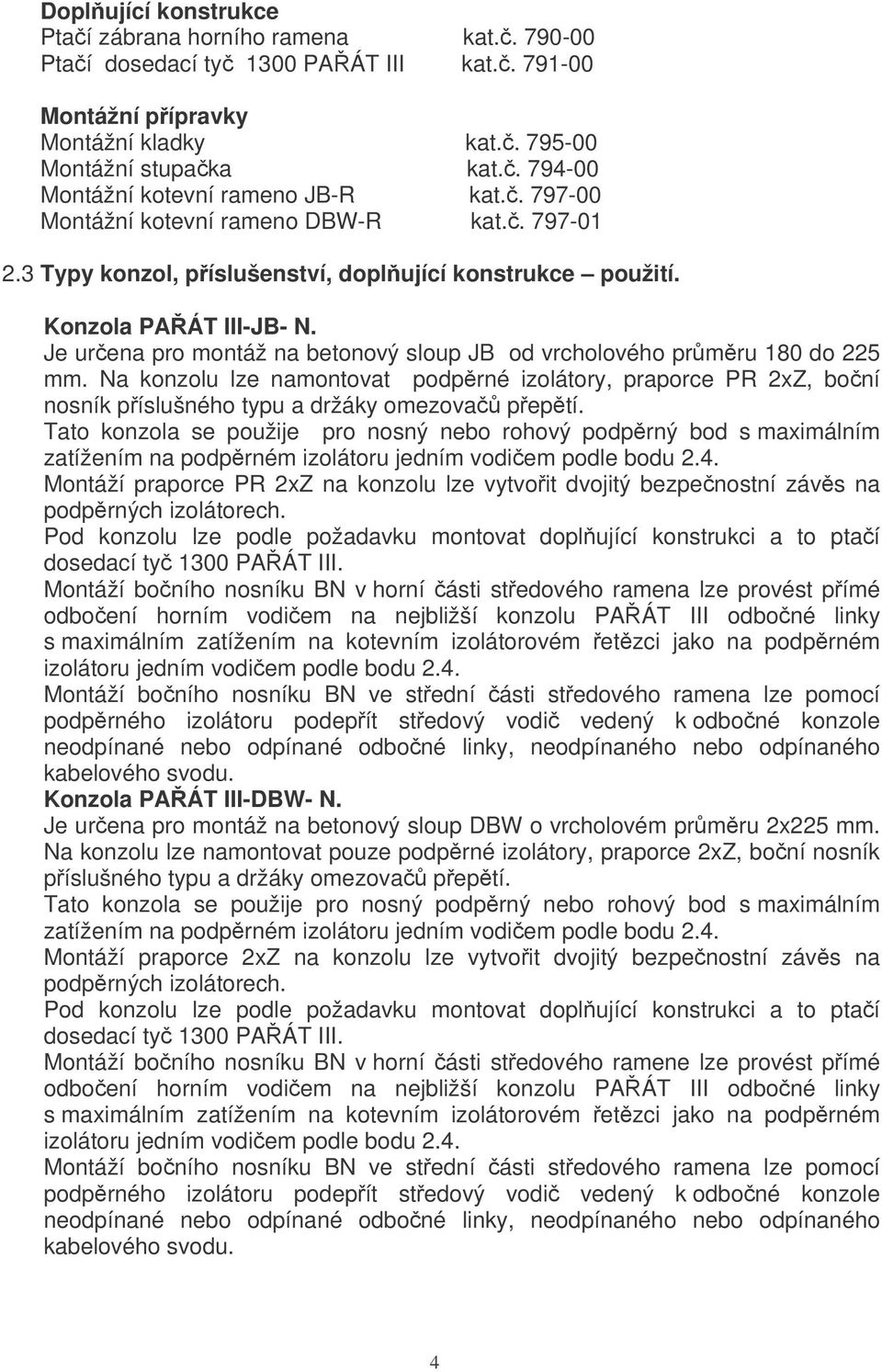 Je urena pro montáž na betonový sloup JB od vrcholového prmru 180 do 225 mm. Na konzolu lze namontovat podprné izolátory, praporce PR 2xZ, boní nosník píslušného typu a držáky omezova peptí.