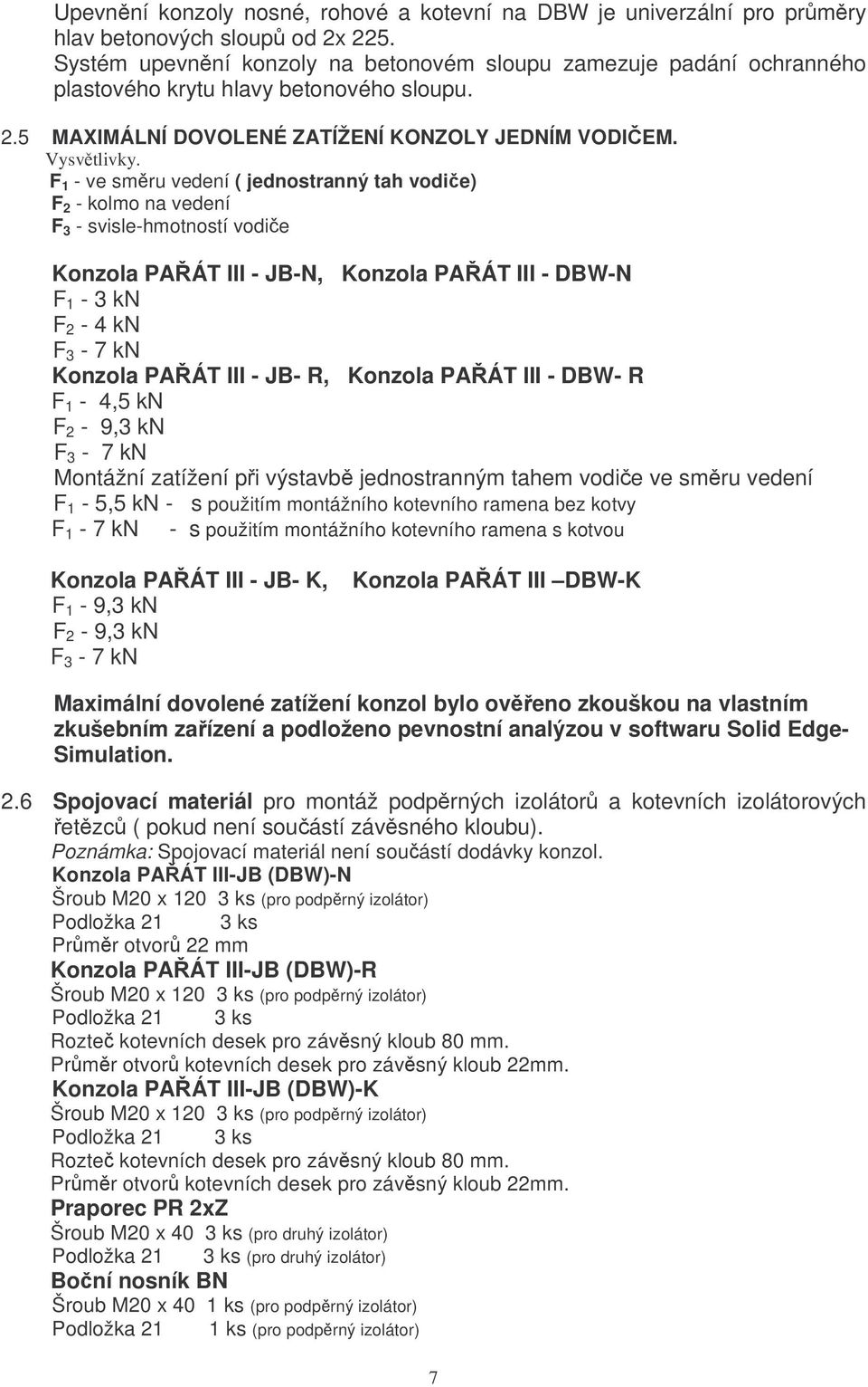 F 1 - ve smru vedení ( jednostranný tah vodie) F 2 - kolmo na vedení F 3 - svisle-hmotností vodie Konzola PAÁT III - JB-N, Konzola PAÁT III - DBW-N F 1-3 kn F 2-4 kn F 3-7 kn Konzola PAÁT III - JB-