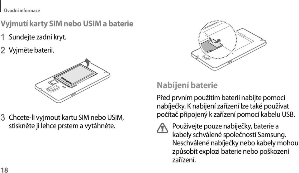 18 Nabíjení baterie Před prvním použitím baterii nabijte pomocí nabíječky.