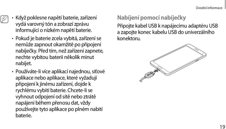 Používáte-li více aplikací najednou, síťové aplikace nebo aplikace, které vyžadují připojení k jinému zařízení, dojde k rychlému vybití baterie.