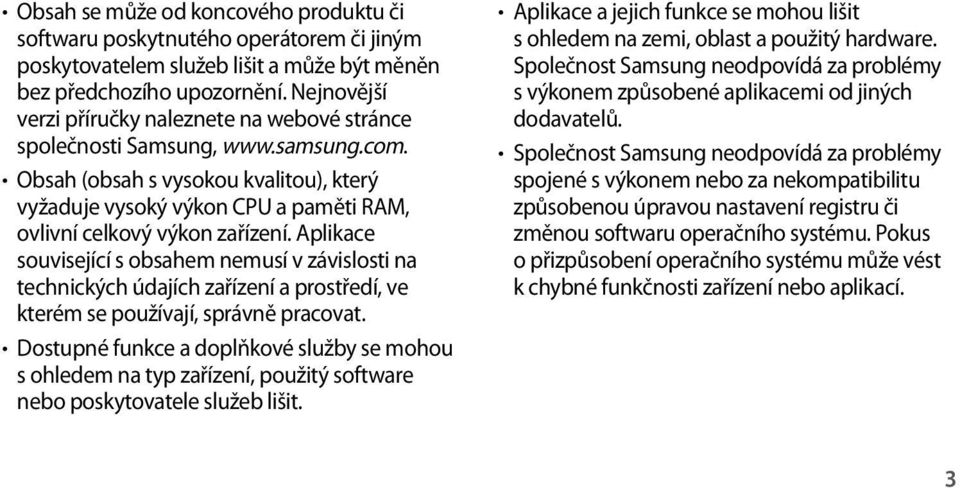 Obsah (obsah s vysokou kvalitou), který vyžaduje vysoký výkon CPU a paměti RAM, ovlivní celkový výkon zařízení.