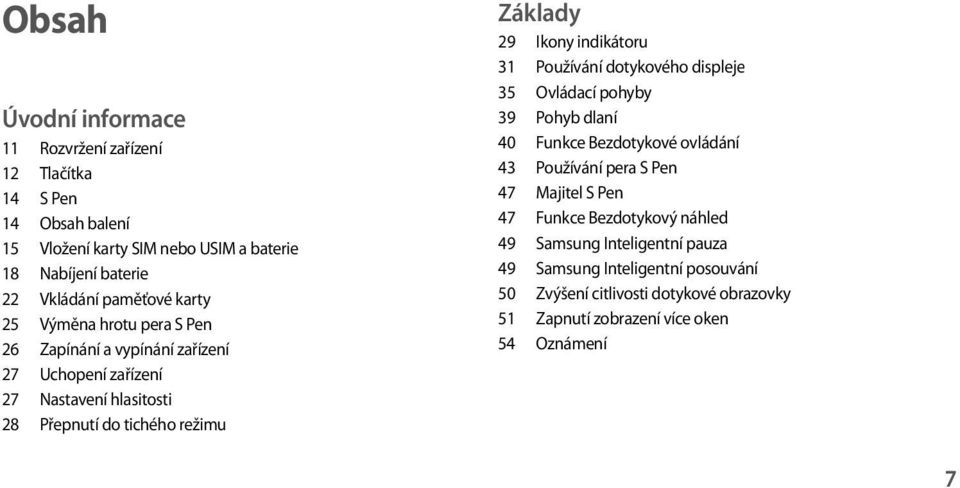 Ikony indikátoru 31 Používání dotykového displeje 35 Ovládací pohyby 39 Pohyb dlaní 40 Funkce Bezdotykové ovládání 43 Používání pera S Pen 47 Majitel S Pen 47