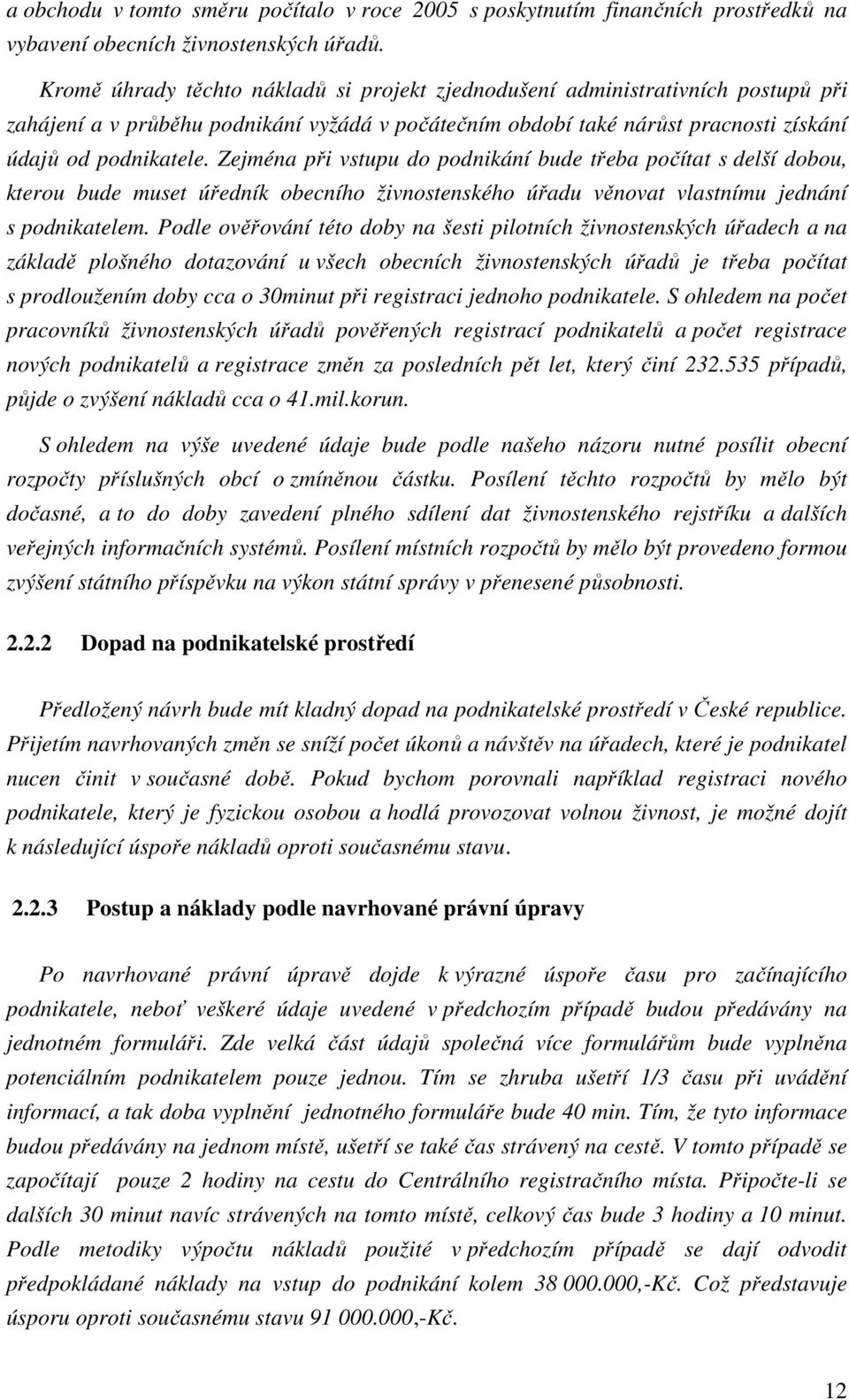 Zejména při vstupu do podnikání bude třeba počítat s delší dobou, kterou bude muset úředník obecního živnostenského úřadu věnovat vlastnímu jednání s podnikatelem.