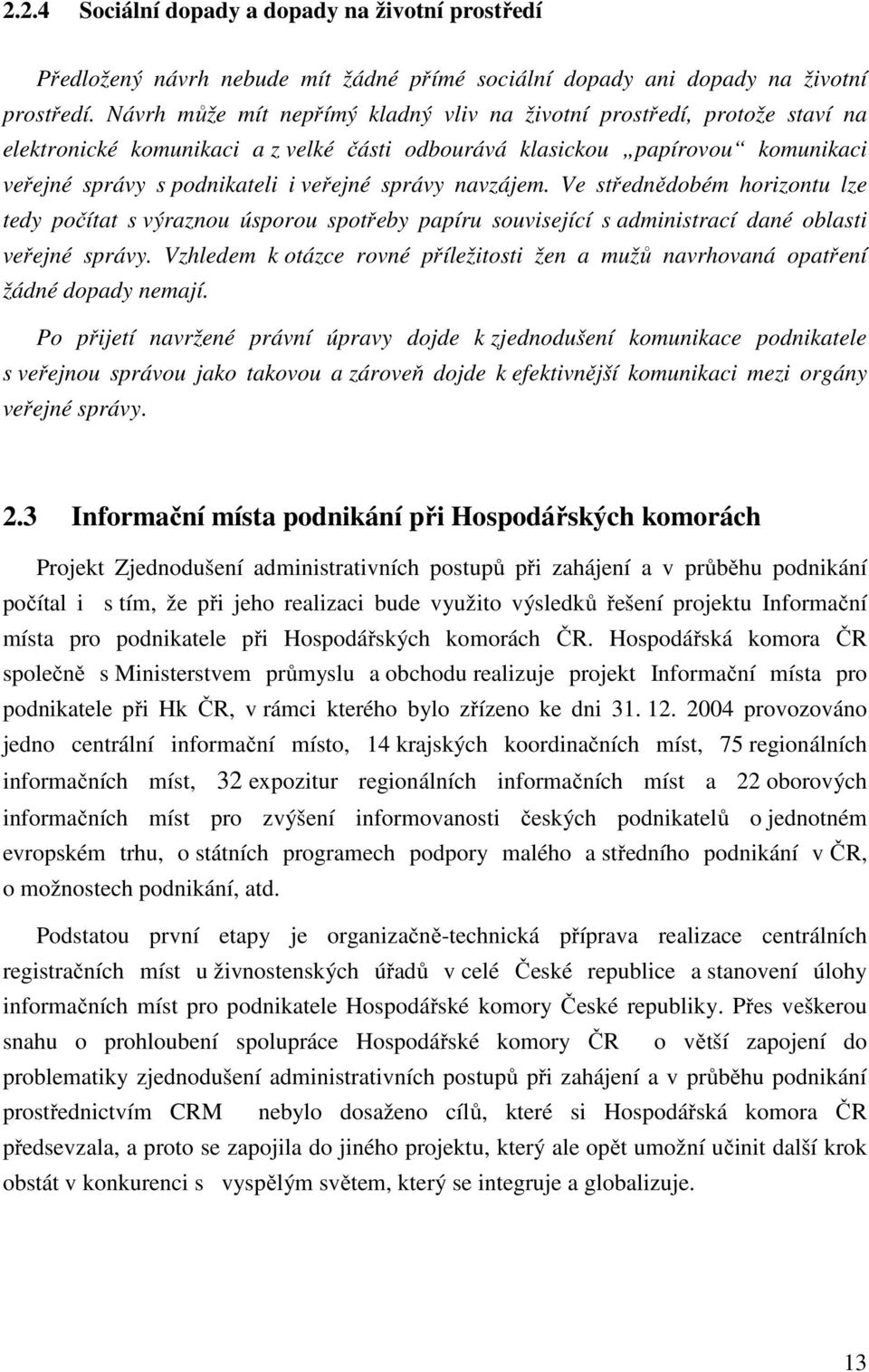 správy navzájem. Ve střednědobém horizontu lze tedy počítat s výraznou úsporou spotřeby papíru související s administrací dané oblasti veřejné správy.