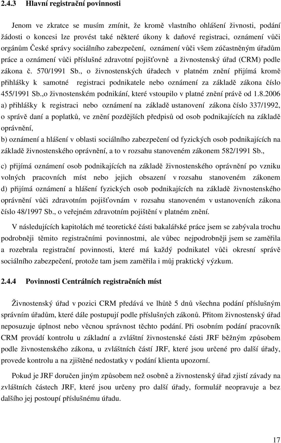 , o živnostenských úřadech v platném znění přijímá kromě přihlášky k samotné registraci podnikatele nebo oznámení za základě zákona číslo 455/1991 Sb.