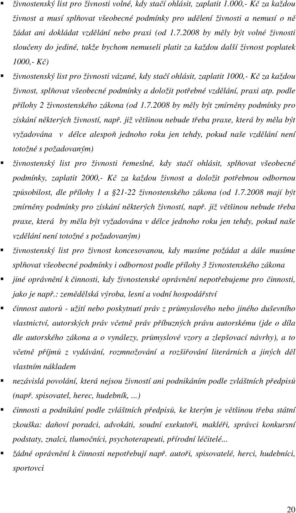 2008 by měly být volné živnosti sloučeny do jediné, takže bychom nemuseli platit za každou další živnost poplatek 1000,- Kč) živnostenský list pro živnosti vázané, kdy stačí ohlásit, zaplatit 1000,-