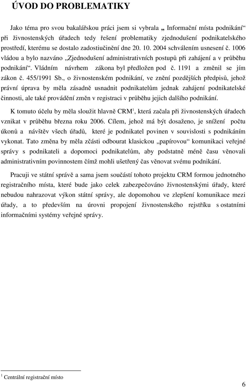 Vládním návrhem zákona byl předložen pod č. 1191 a změnil se jím zákon č. 455/1991 Sb.