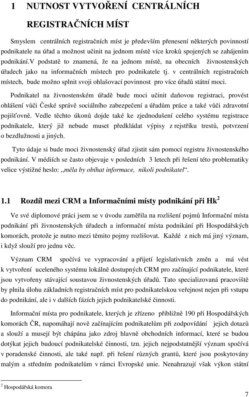 v centrálních registračních místech, bude možno splnit svoji ohlašovací povinnost pro více úřadů státní moci.