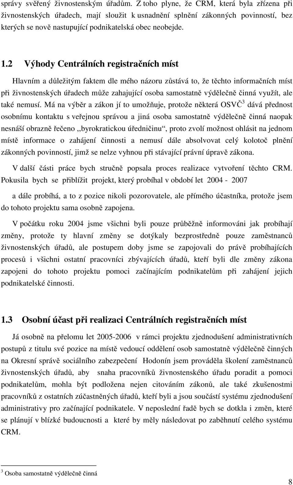 2 Výhody Centrálních registračních míst Hlavním a důležitým faktem dle mého názoru zůstává to, že těchto informačních míst při živnostenských úřadech může zahajující osoba samostatně výdělečně činná