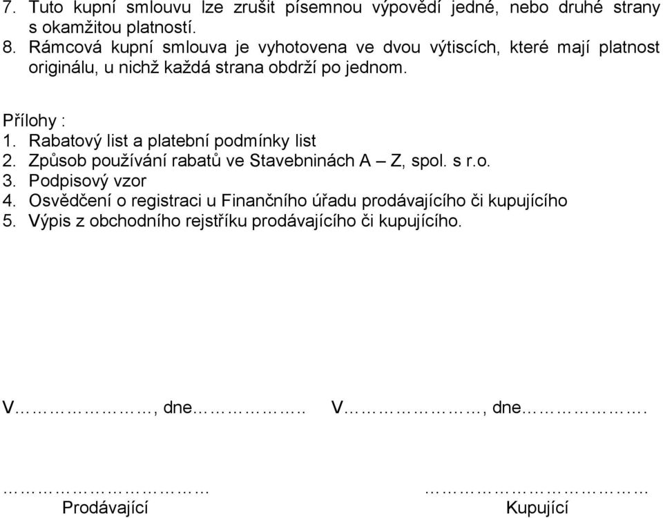 Přílohy : 1. Rabatový list a platební podmínky list 2. Způsob používání rabatů ve Stavebninách A Z, spol. s r.o. 3. Podpisový vzor 4.