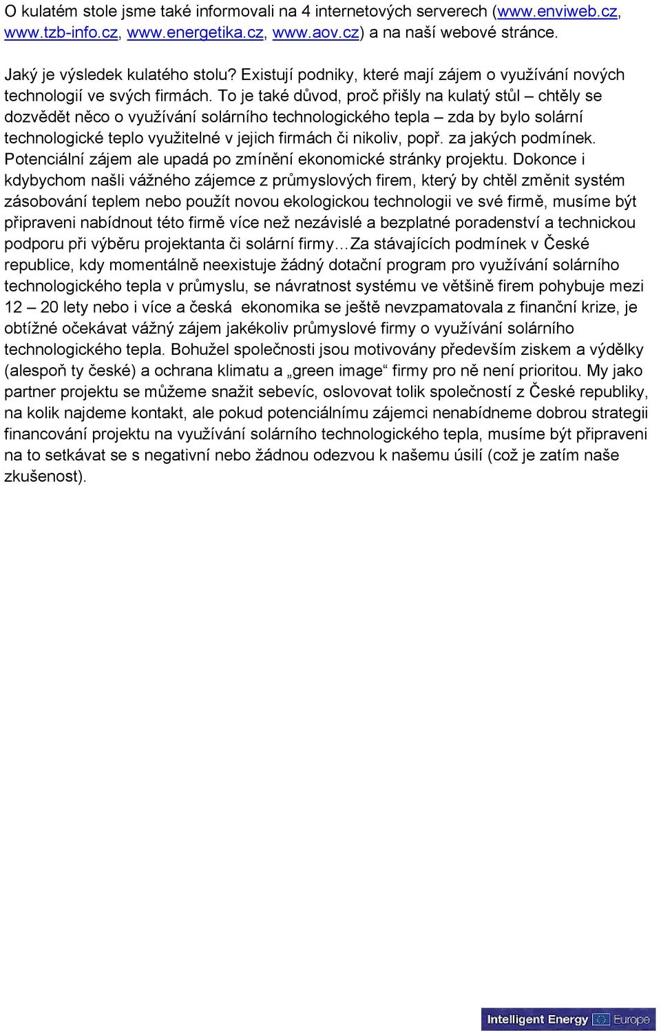 To je také důvod, proč přišly na kulatý stůl chtěly se dozvědět něco o využívání solárního technologického tepla zda by bylo solární technologické teplo využitelné v jejich firmách či nikoliv, popř.