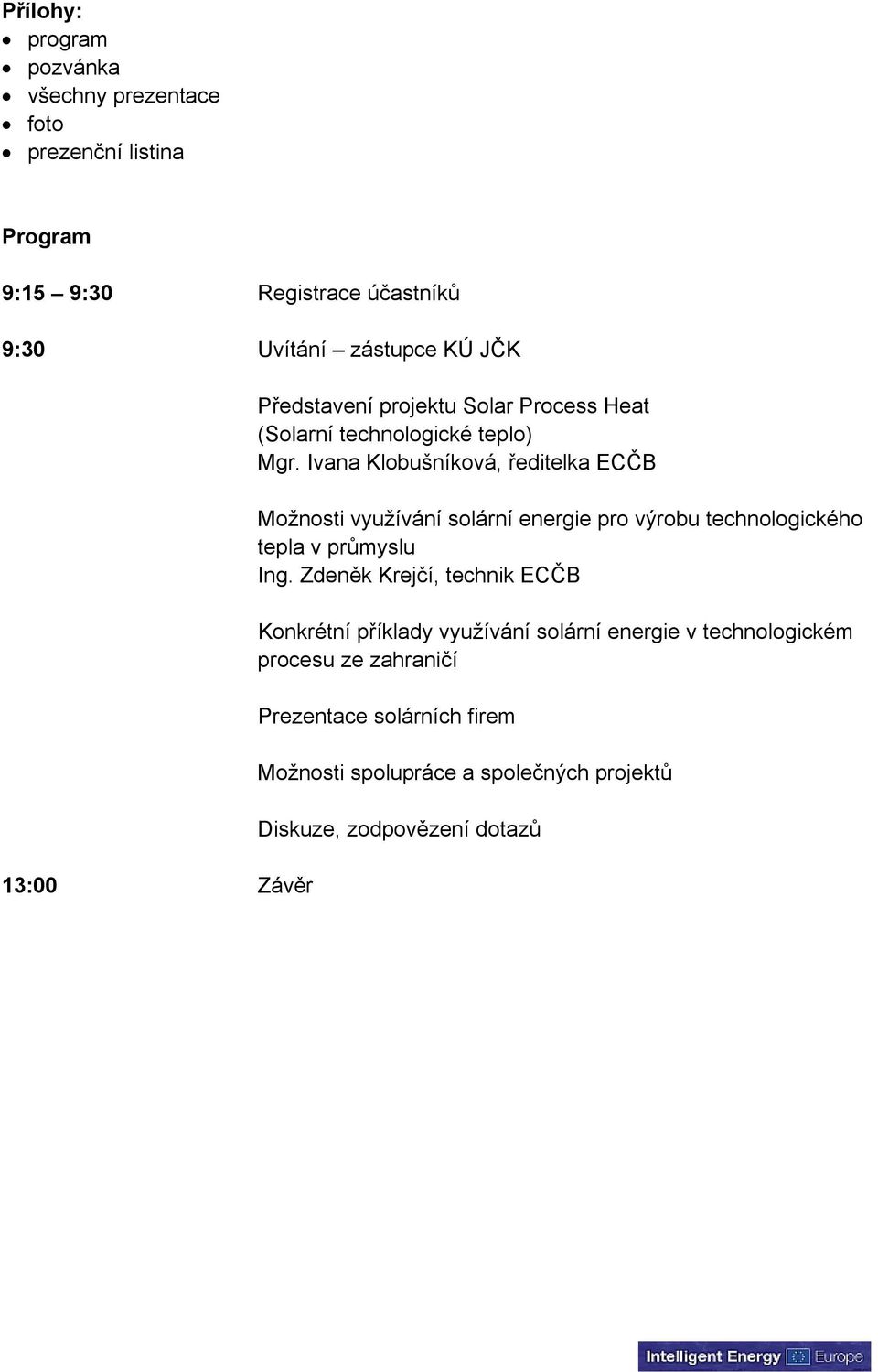 Ivana Klobušníková, ředitelka ECČB Možnosti využívání solární energie pro výrobu technologického tepla v průmyslu Ing.