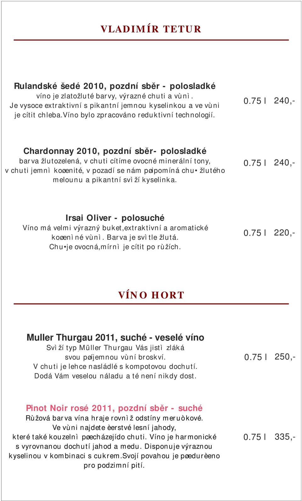 Chardonnay 2010, pozdní sběr- polosladké barva žlutozelená, v chuti cítíme ovocné minerální tony, v chuti jemnì koøenité, v pozadí se nám pøipomíná chu žlutého melounu a pikantní svìží kyselinka.