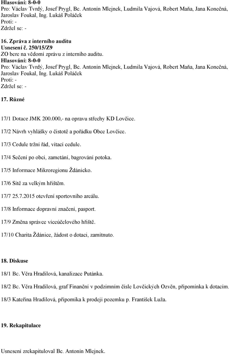 17/6 Sítě za velkým hřištěm. 17/7 25.7.2015 otevření sportovního areálu. 17/8 Informace dopravní značení, pasport. 17/9 Změna správce víceúčelového hřiště.