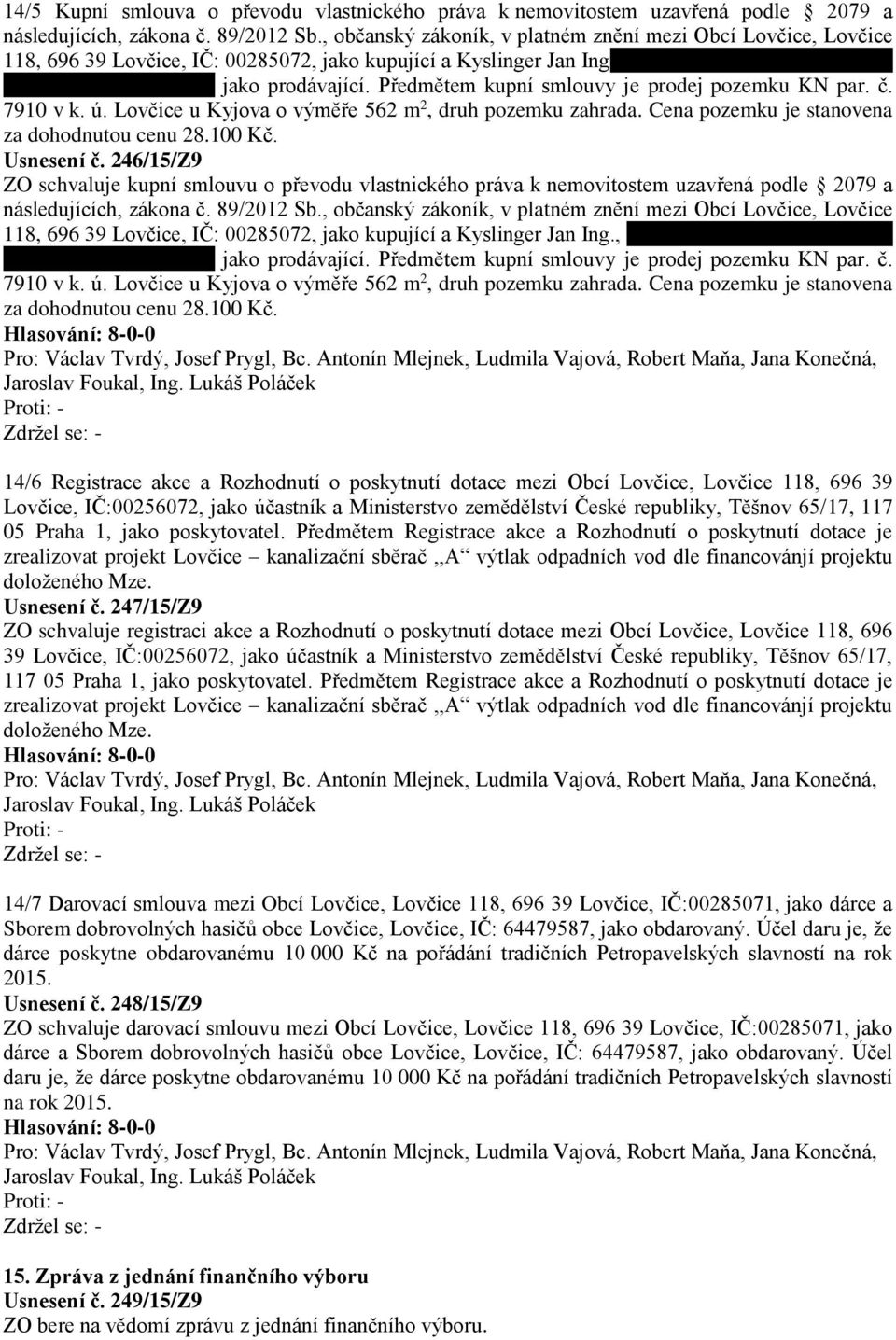 Předmětem kupní smlouvy je prodej pozemku KN par. č. 7910 v k. ú. Lovčice u Kyjova o výměře 562 m 2, druh pozemku zahrada. Cena pozemku je stanovena za dohodnutou cenu 28.100 Kč. Usnesení č.