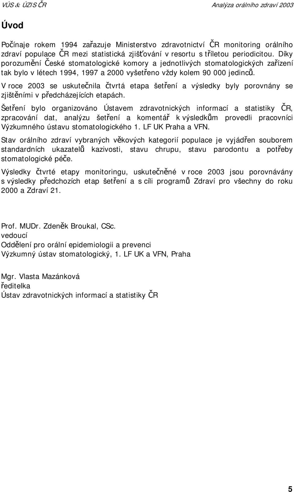 V roce 2003 se uskutečnila čtvrtá etapa šetření a výsledky byly porovnány se zjištěními v předcházejících etapách.