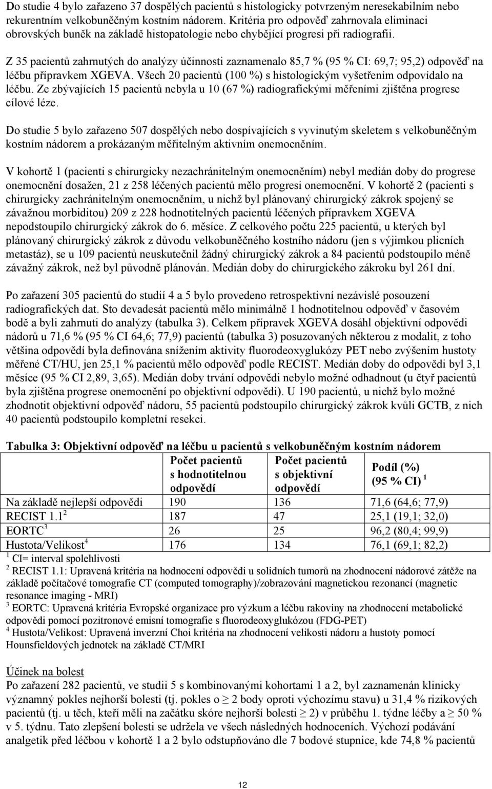 Z 35 pacientů zahrnutých do analýzy účinnosti zaznamenalo 85,7 % (95 % CI: 69,7; 95,2) odpověď na léčbu přípravkem XGEVA. Všech 20 pacientů (100 %) s histologickým vyšetřením odpovídalo na léčbu.