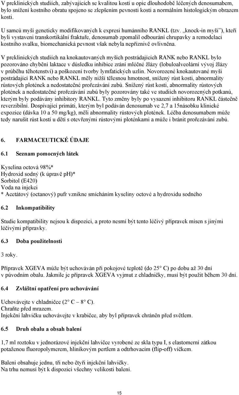 knock-in myši ), kteří byli vystaveni transkortikální fraktuře, denosumab zpomalil odbourání chrupavky a remodelaci kostního svalku, biomechanická pevnost však nebyla nepříznivě ovlivněna.