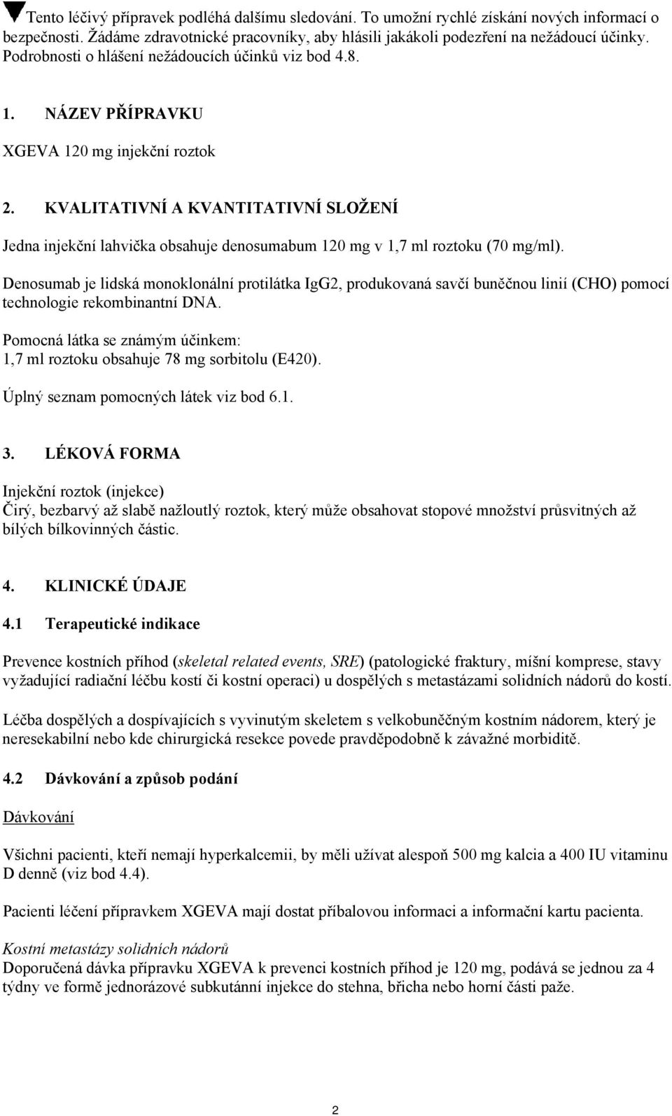 KVALITATIVNÍ A KVANTITATIVNÍ SLOŽENÍ Jedna injekční lahvička obsahuje denosumabum 120 mg v 1,7 ml roztoku (70 mg/ml).