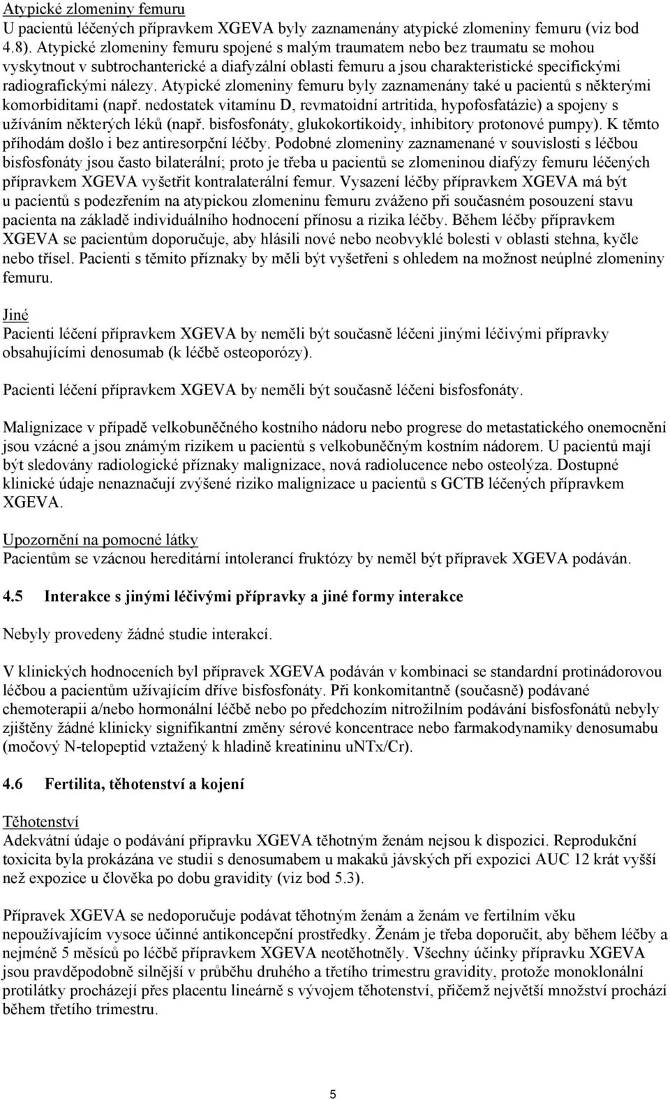 Atypické zlomeniny femuru byly zaznamenány také u pacientů s některými komorbiditami (např. nedostatek vitamínu D, revmatoidní artritida, hypofosfatázie) a spojeny s užíváním některých léků (např.