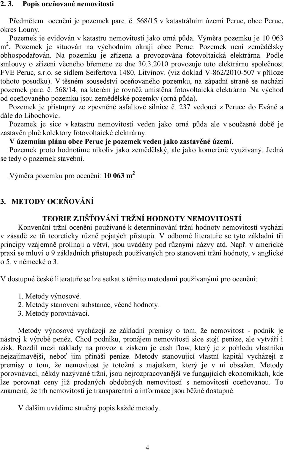 Podle smlouvy o zřízení věcného břemene ze dne 30.3.2010 provozuje tuto elektrárnu společnost FVE Peruc, s.r.o. se sídlem Seifertova 1480, Litvínov.