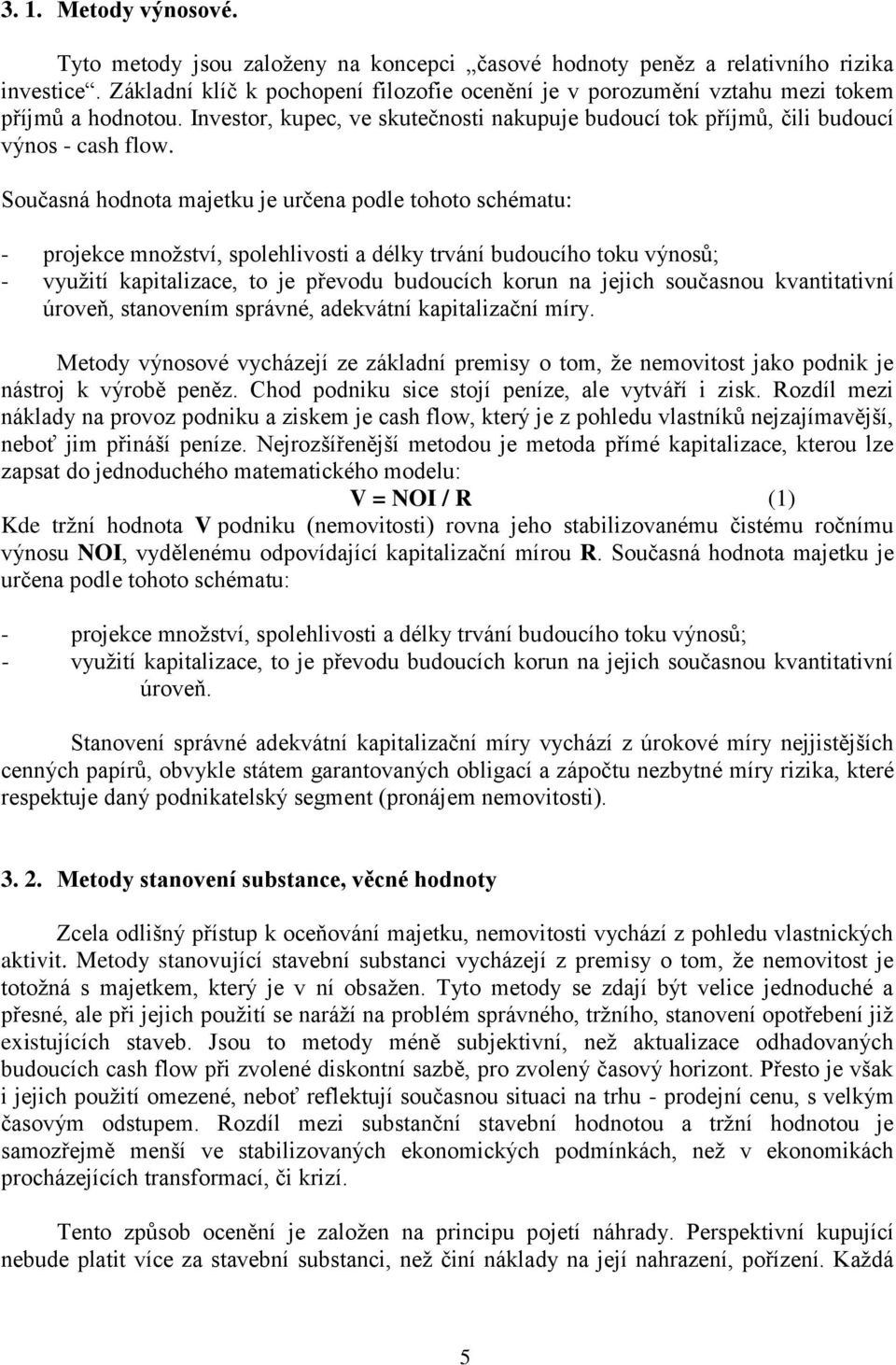 Současná hodnota majetku je určena podle tohoto schématu: - projekce množství, spolehlivosti a délky trvání budoucího toku výnosů; - využití kapitalizace, to je převodu budoucích korun na jejich