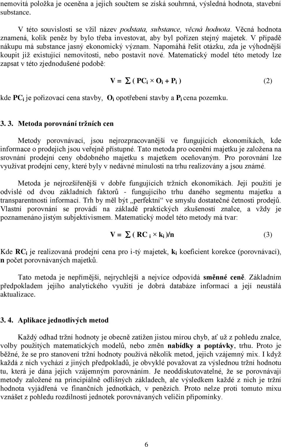 Napomáhá řešit otázku, zda je výhodnější koupit již existující nemovitosti, nebo postavit nové.