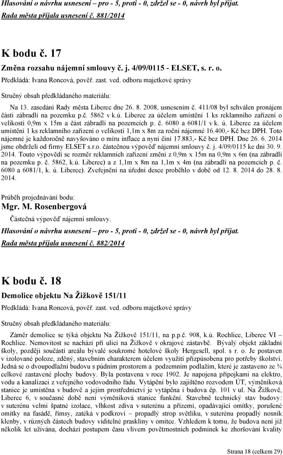 Liberec za účelem umístění 1 ks reklamního zařízení o velikosti 0,9m x 15m a část zábradlí na pozemcích p. č. 6080 a 6081/1 v k. ú. Liberec za účelem umístění 1 ks reklamního zařízení o velikosti 1,1m x 8m za roční nájemné 16.