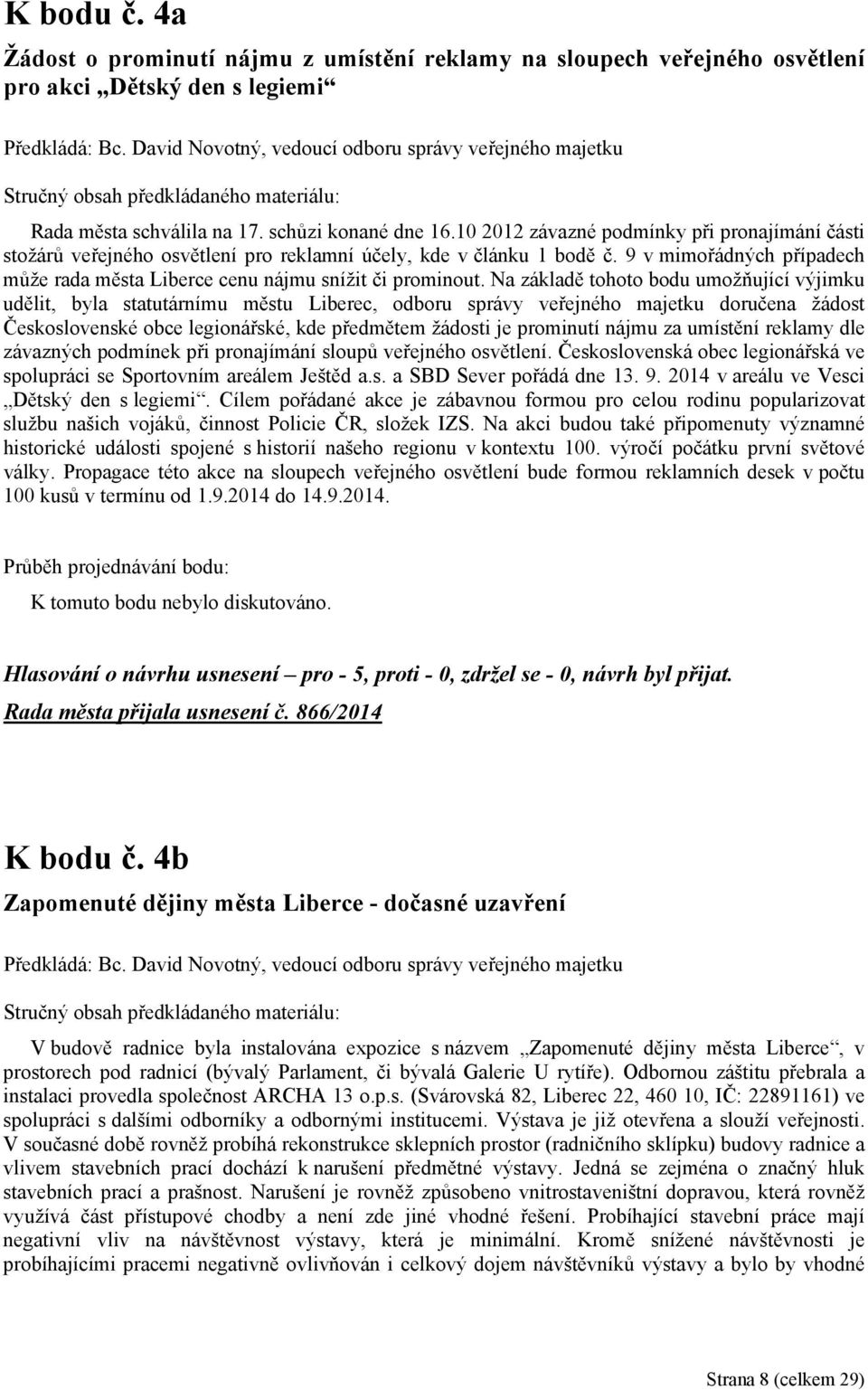 10 2012 závazné podmínky při pronajímání části stožárů veřejného osvětlení pro reklamní účely, kde v článku 1 bodě č. 9 v mimořádných případech může rada města Liberce cenu nájmu snížit či prominout.