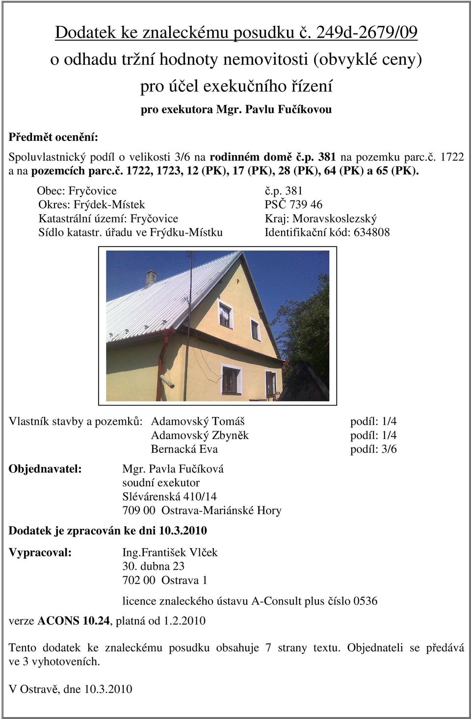 Obec: Fryčovice č.p. 381 Okres: Frýdek-Místek PSČ 739 46 Katastrální území: Fryčovice Kraj: Moravskoslezský Sídlo katastr.