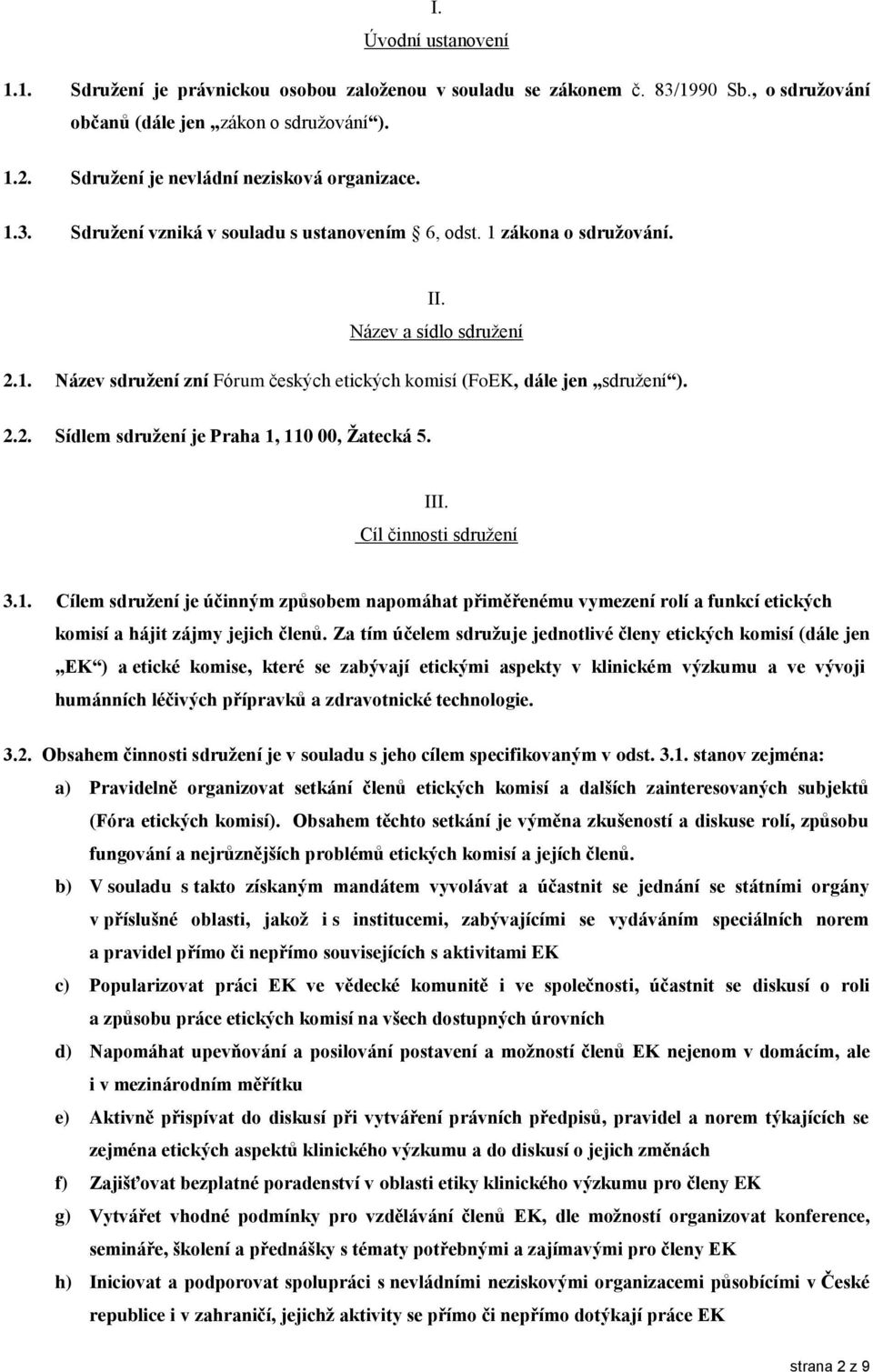 2.2. Sídlem sdružení je Praha 1, 110 00, Žatecká 5. III. Cíl činnosti sdružení 3.1. Cílem sdružení je účinným způsobem napomáhat přiměřenému vymezení rolí a funkcí etických komisí a hájit zájmy jejich členů.