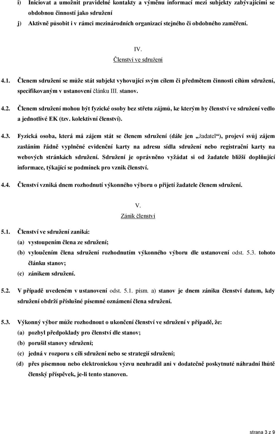 Členem sdružení mohou být fyzické osoby bez střetu zájmů, ke kterým by členství ve sdružení vedlo a jednotlivé EK (tzv. kolektivní členství). 4.3.