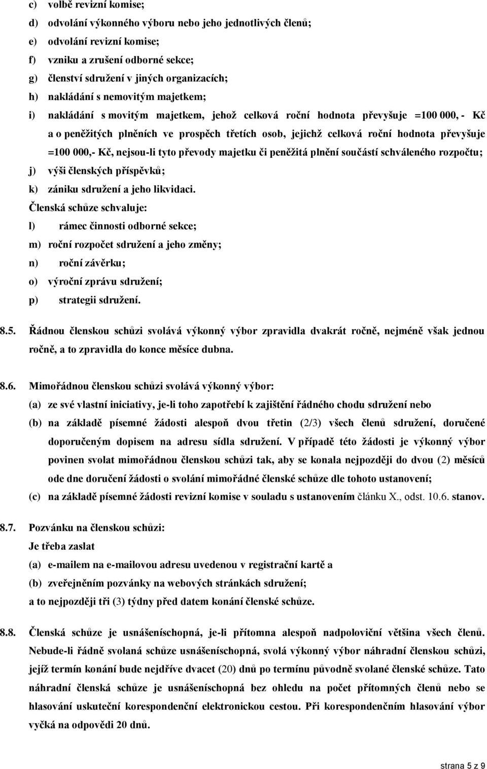 převyšuje =100 000,- Kč, nejsou-li tyto převody majetku či peněžitá plnění součástí schváleného rozpočtu; j) výši členských příspěvků; k) zániku sdružení a jeho likvidaci.