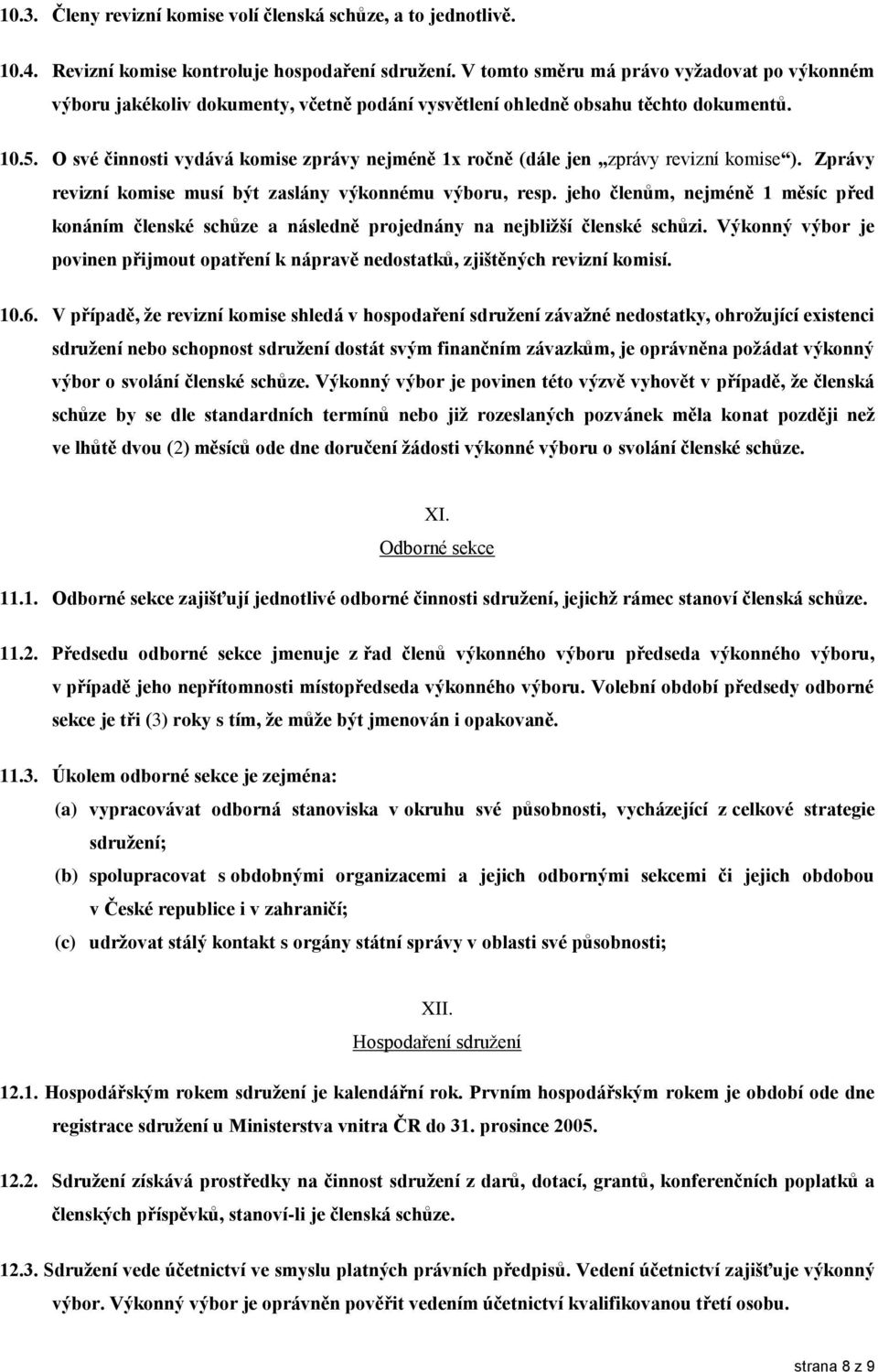 O své činnosti vydává komise zprávy nejméně 1x ročně (dále jen zprávy revizní komise ). Zprávy revizní komise musí být zaslány výkonnému výboru, resp.