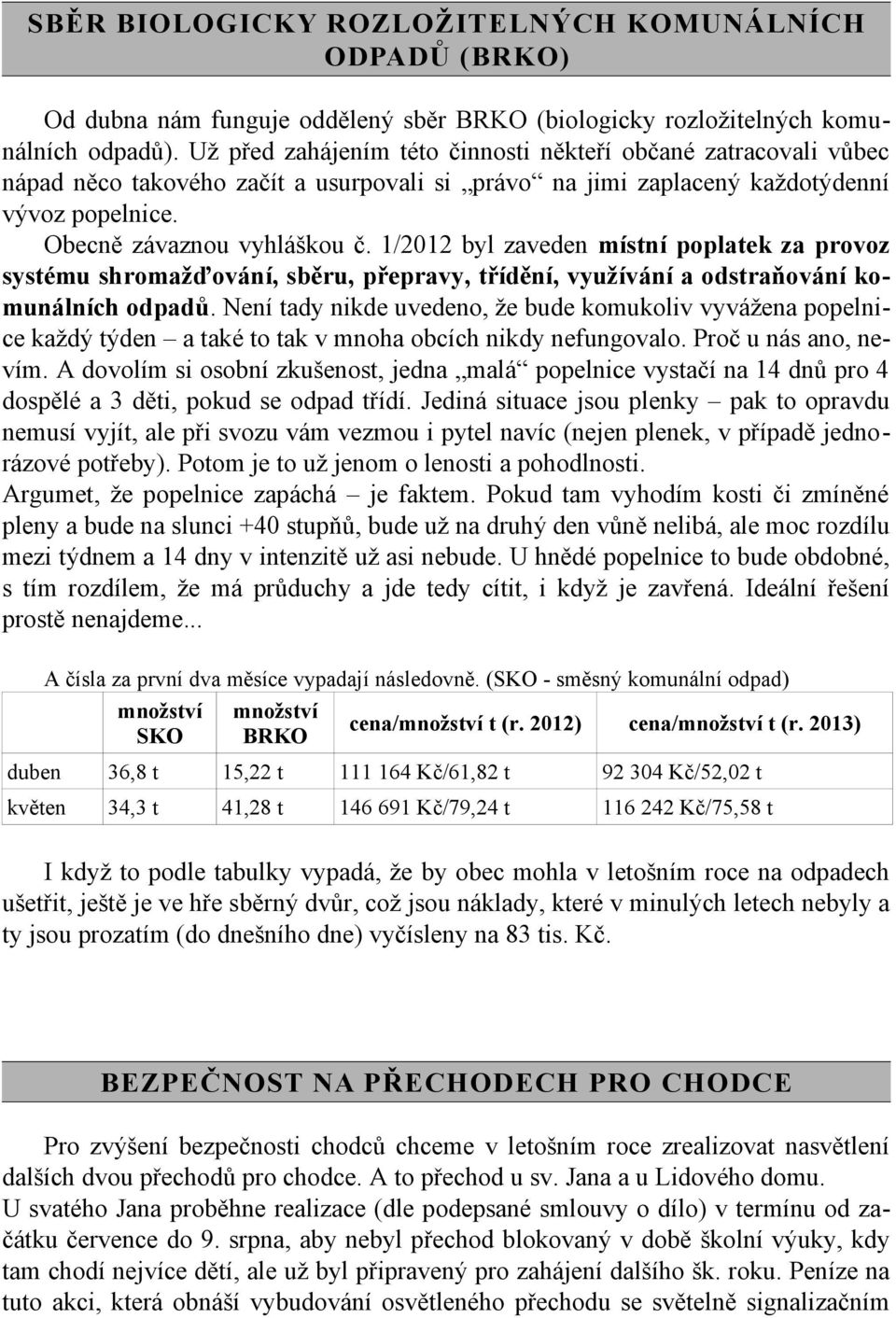 1/2012 byl zaveden místní poplatek za provoz systému shromažďování, sběru, přepravy, třídění, využívání a odstraňování komunálních odpadů.