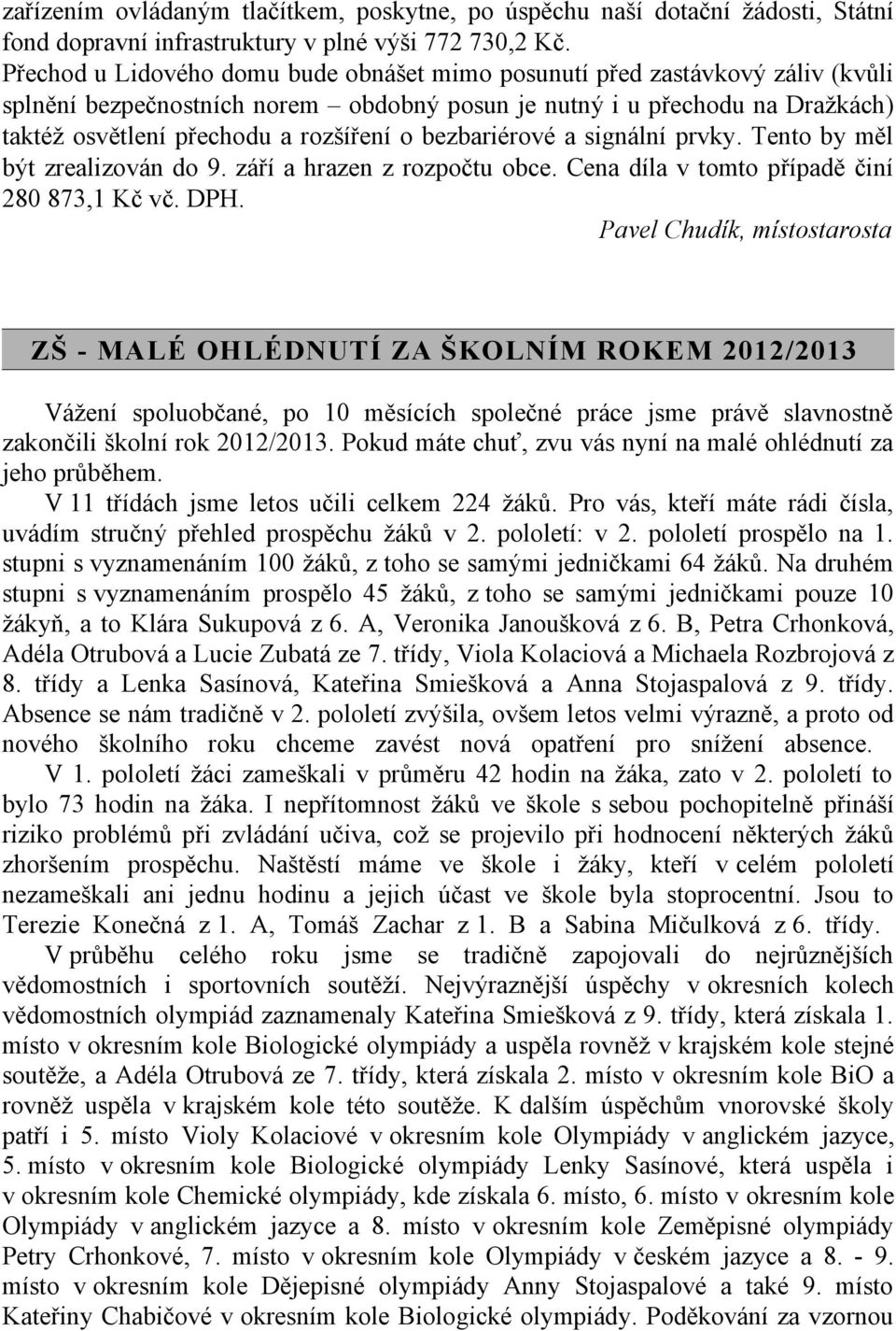 bezbariérové a signální prvky. Tento by měl být zrealizován do 9. září a hrazen z rozpočtu obce. Cena díla v tomto případě činí 280 873,1 Kč vč. DPH.