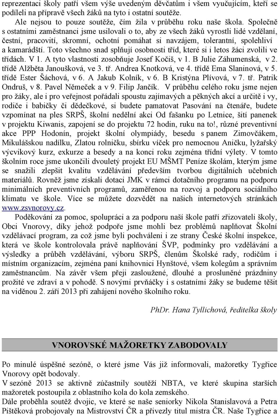 Společně s ostatními zaměstnanci jsme usilovali o to, aby ze všech žáků vyrostli lidé vzdělaní, čestní, pracovití, skromní, ochotní pomáhat si navzájem, tolerantní, spolehliví a kamarádští.