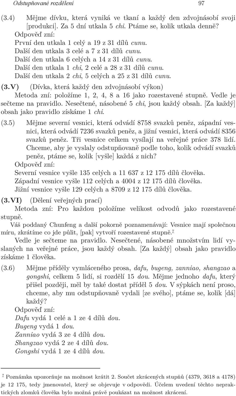 Další den utkala 2 chi, 5 celých a 25 z 31 dílů cunu. (3.V) (Dívka, která každý den zdvojnásobí výkon) Metoda zní: položíme 1, 2, 4, 8 a 16 jako rozestavené stupně. Vedle je sečteme na pravidlo.