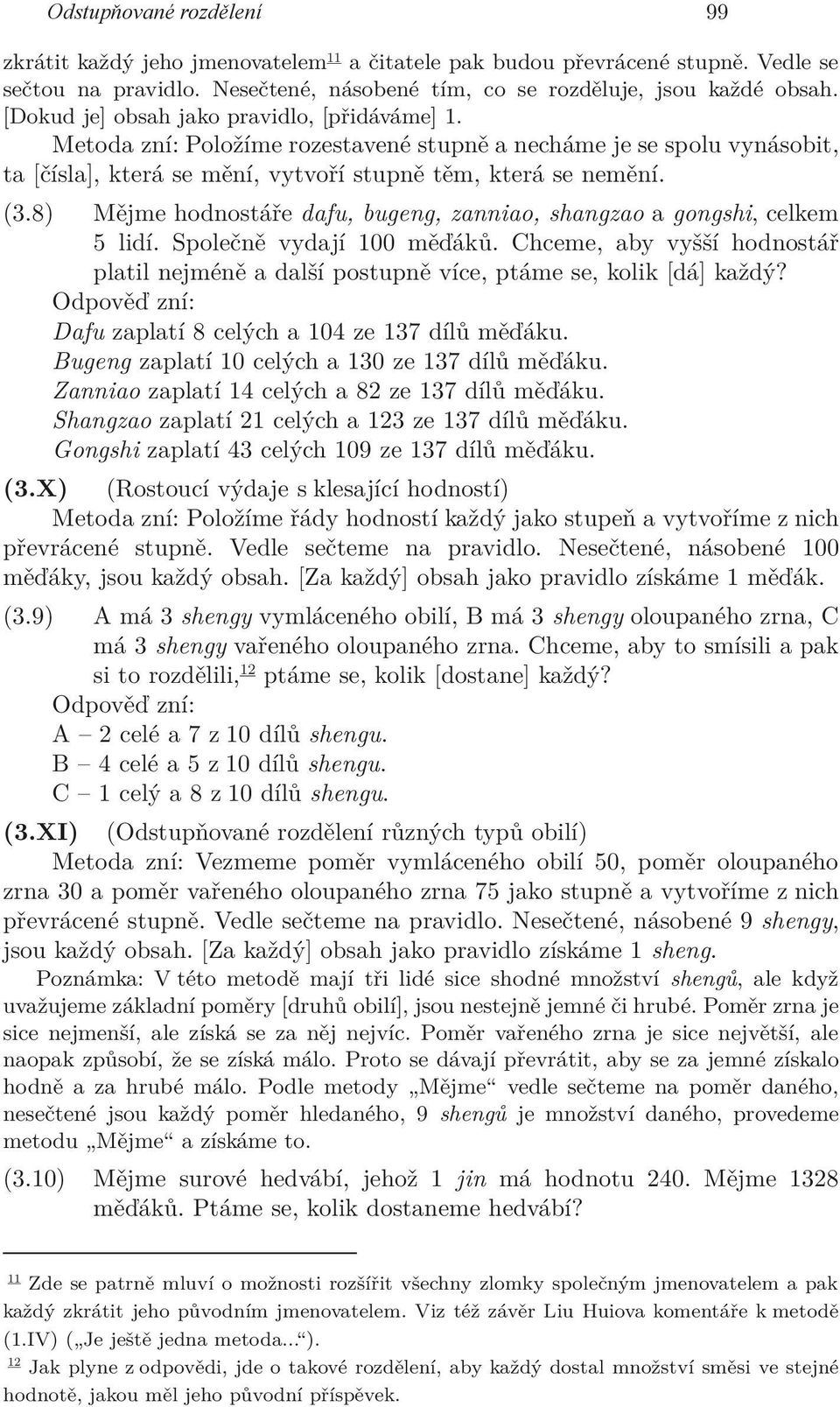 8) Mějme hodnostáře dafu, bugeng, zanniao, shangzao a gongshi, celkem 5 lidí. Společně vydají 100 měďáků. Chceme, aby vyšší hodnostář platil nejméně a další postupně více, ptáme se, kolik [dá] každý?