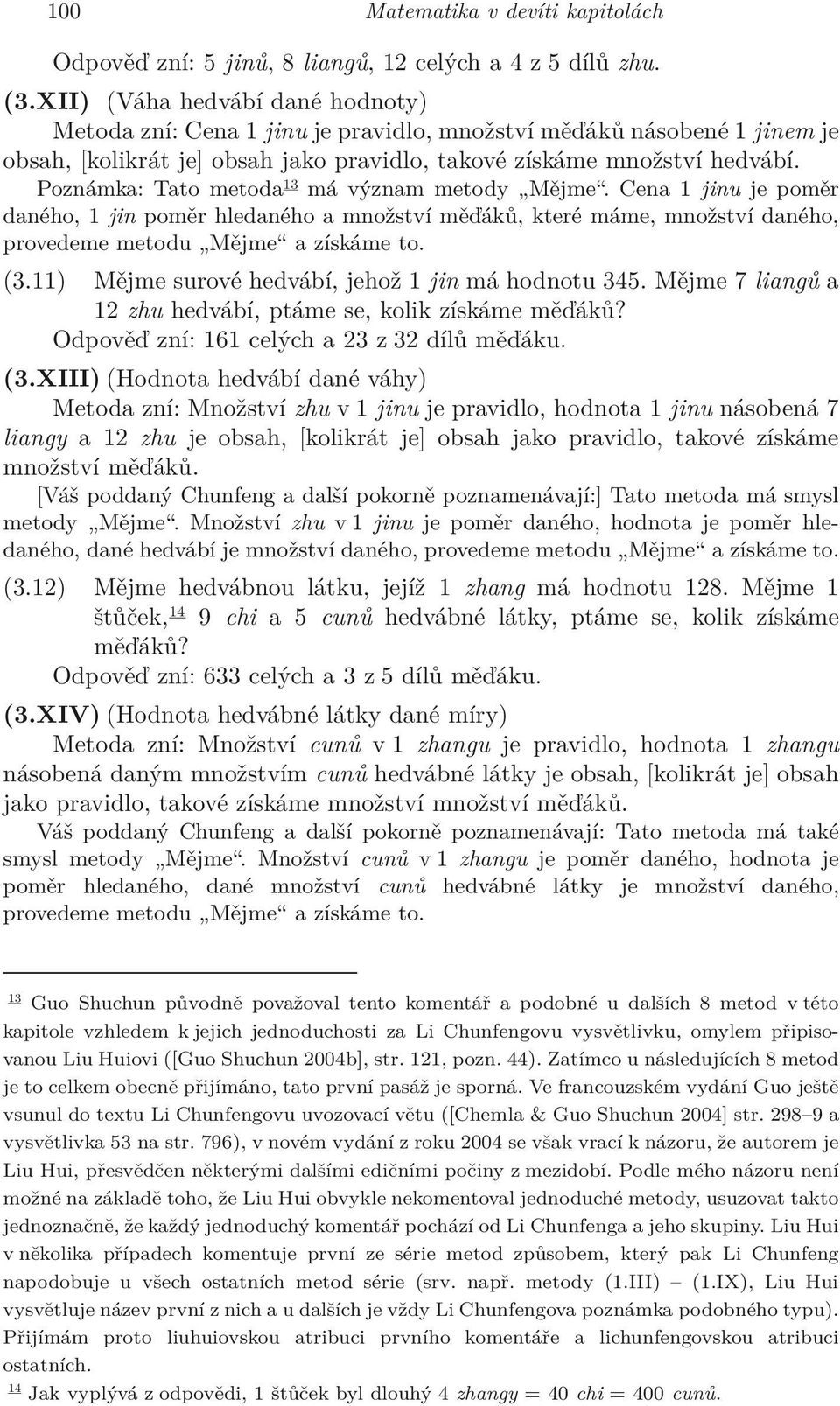 Poznámka: Tato metoda13 má význam metody Mějme. Cena 1 jinu je poměr daného, 1 jin poměr hledaného a množství měďáků, které máme, množství daného, provedeme metodu Mějme a získáme to. (3.