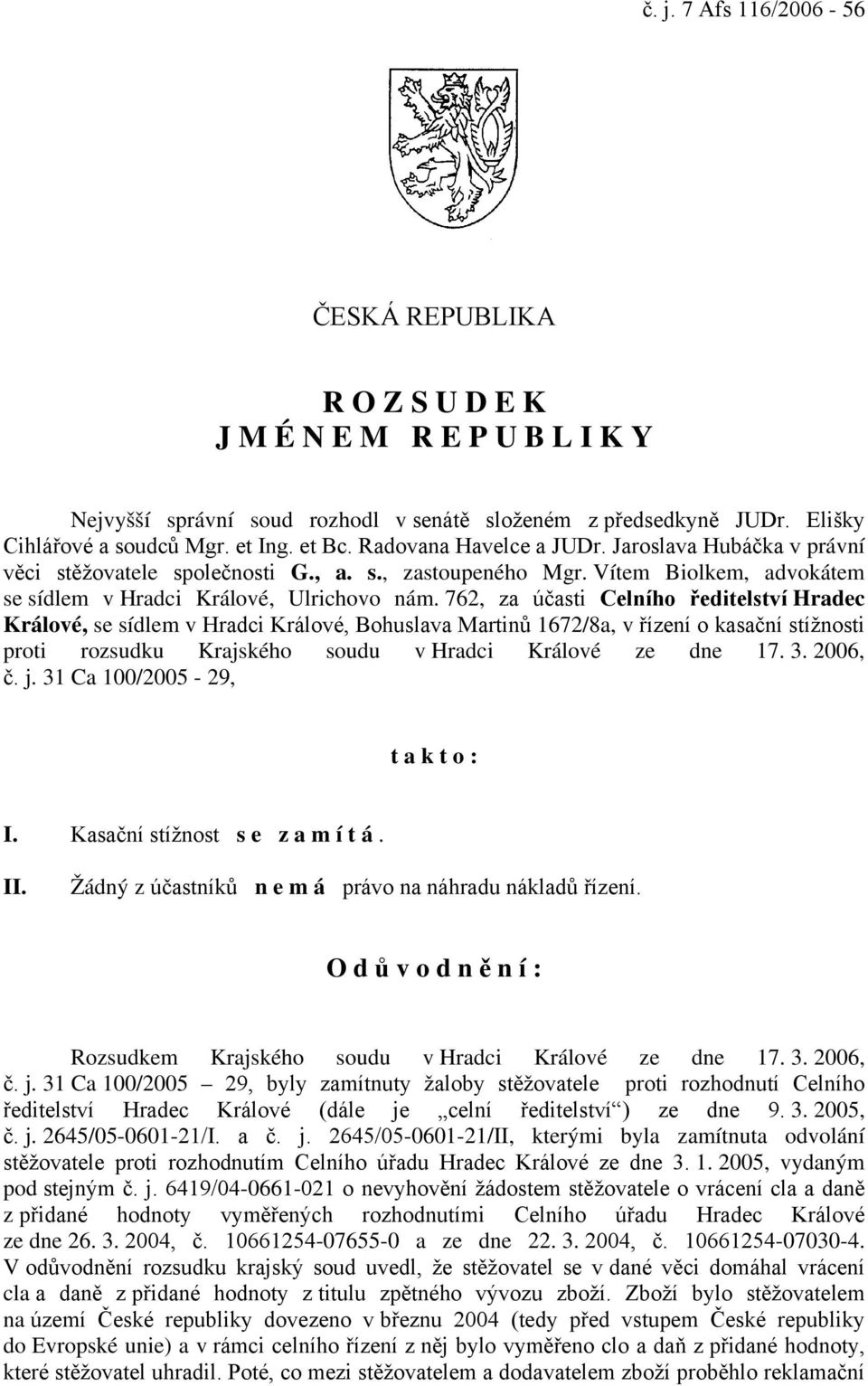 762, za účasti Celního ředitelství Hradec Králové, se sídlem v Hradci Králové, Bohuslava Martinů 1672/8a, v řízení o kasační stížnosti proti rozsudku Krajského soudu v Hradci Králové ze dne 17. 3.