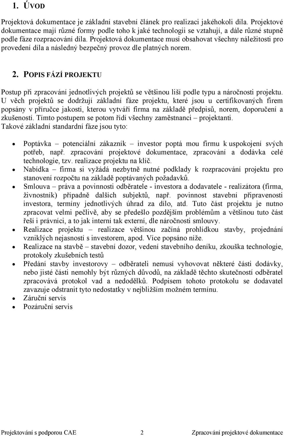 Projektová dokumentace musí obsahovat všechny náležitosti pro provedení díla a následný bezpečný provoz dle platných norem. 2.