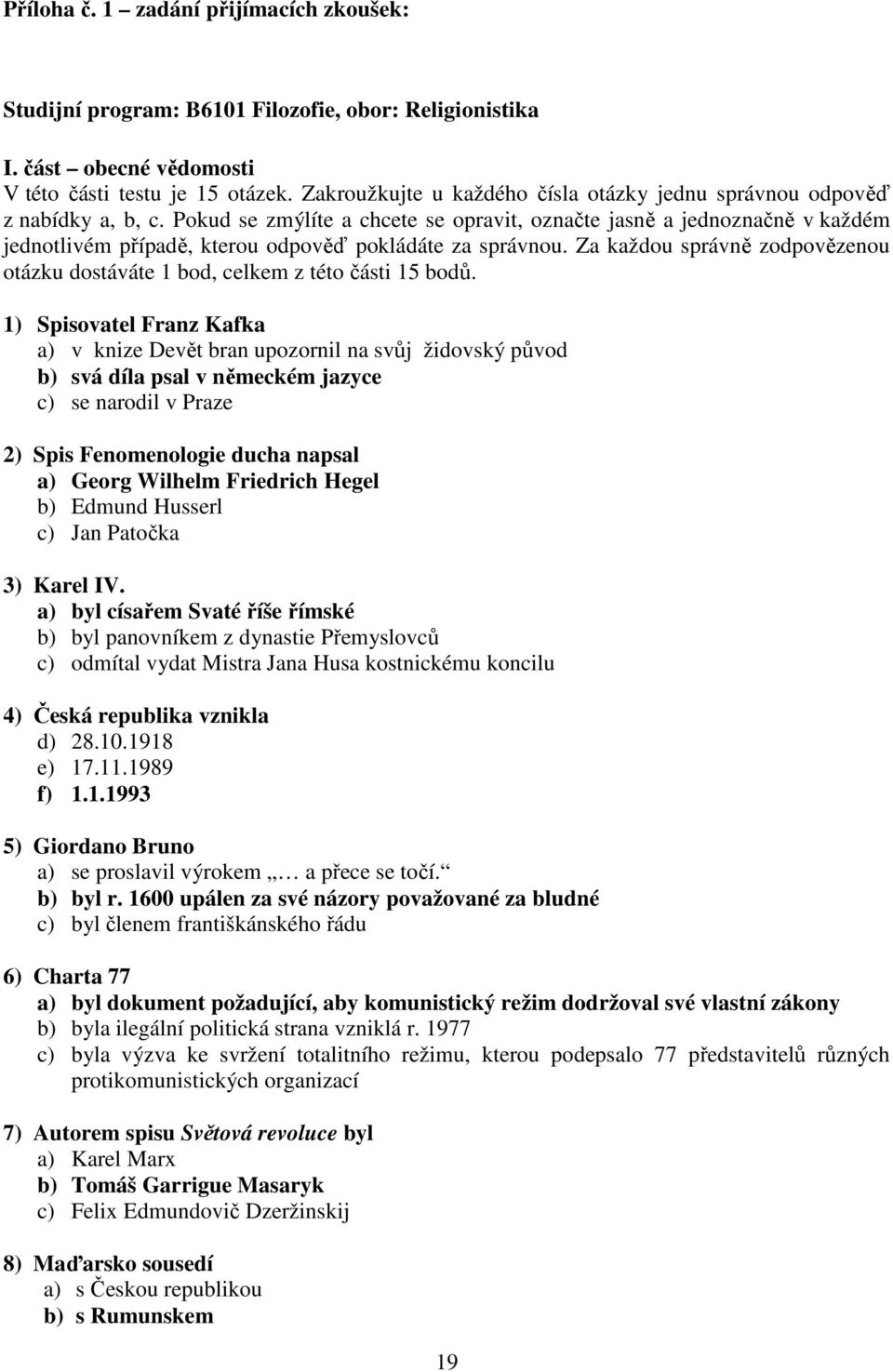 Pokud se zmýlíte a chcete se opravit, označte jasně a jednoznačně v každém jednotlivém případě, kterou odpověď pokládáte za správnou.