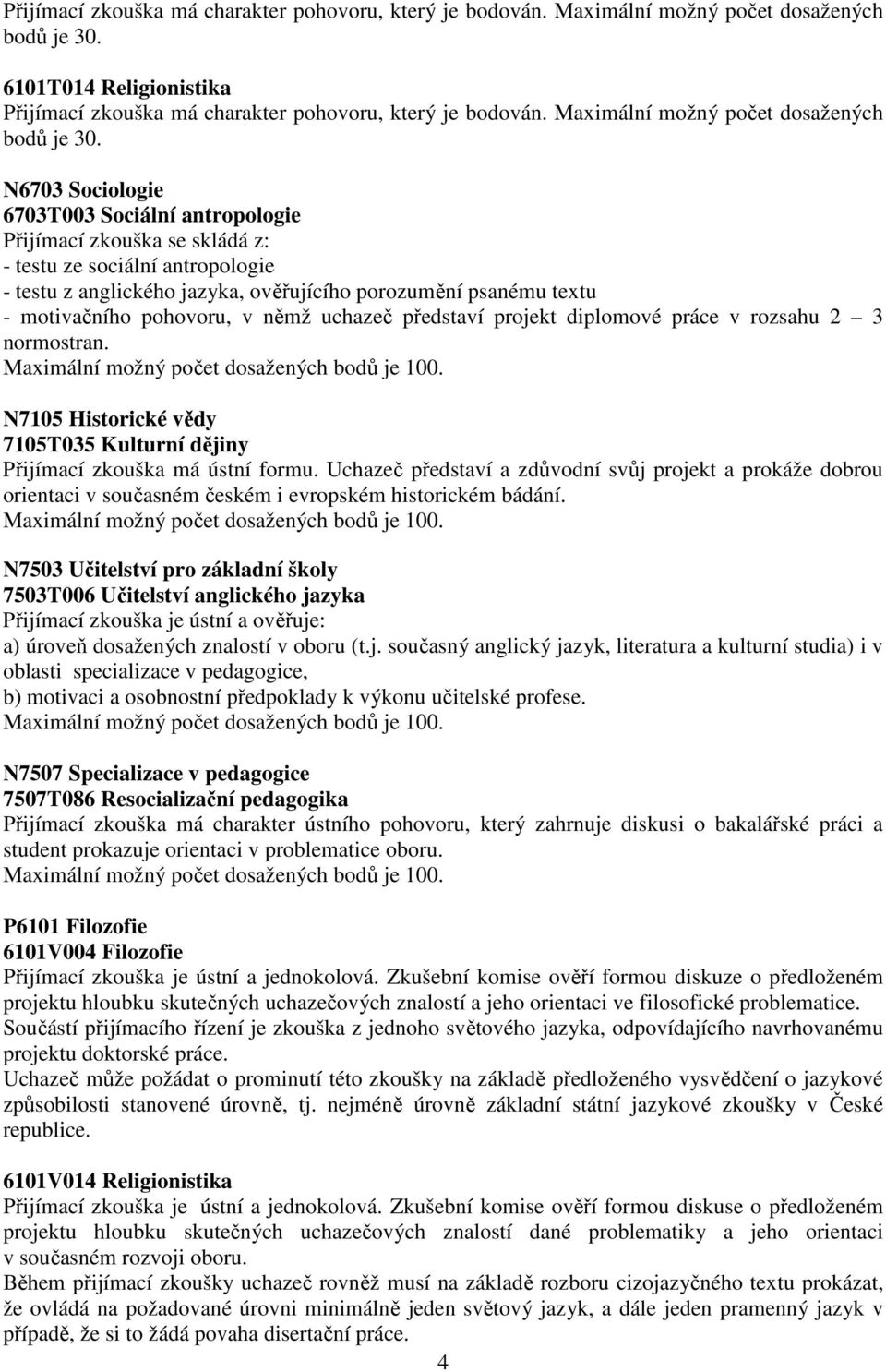 N6703 Sociologie 6703T003 Sociální antropologie Přijímací zkouška se skládá z: - testu ze sociální antropologie - testu z anglického jazyka, ověřujícího porozumění psanému textu - motivačního