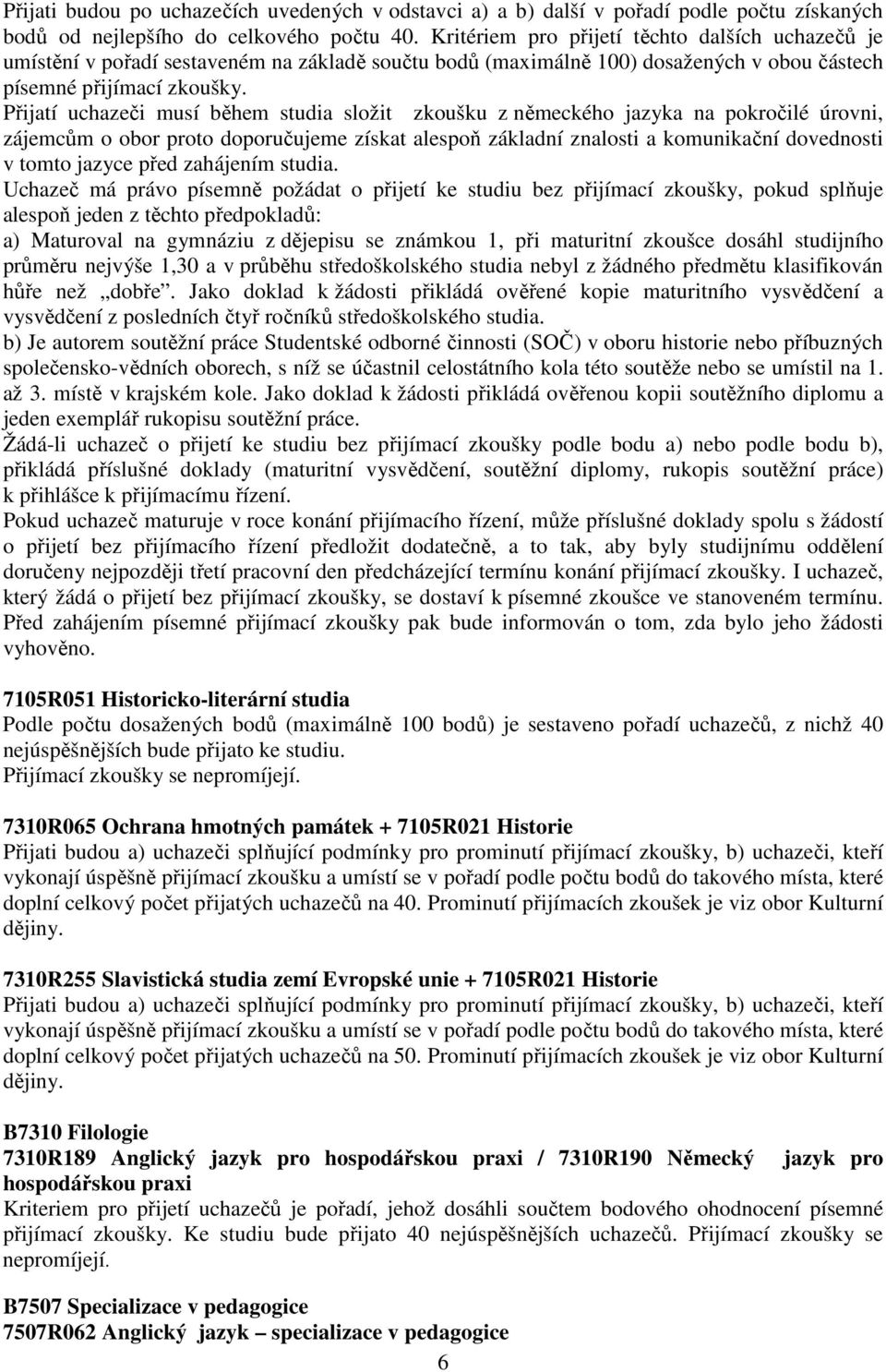 Přijatí uchazeči musí během studia složit zkoušku z německého jazyka na pokročilé úrovni, zájemcům o obor proto doporučujeme získat alespoň základní znalosti a komunikační dovednosti v tomto jazyce