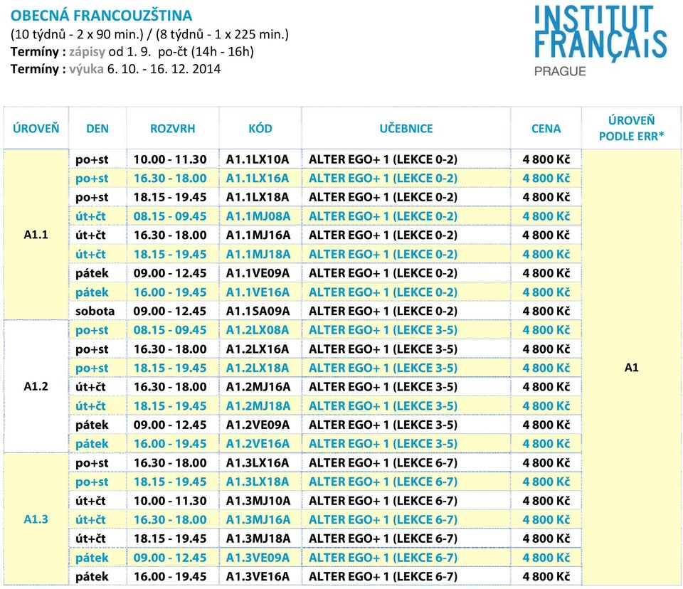00-12.45.1VE09A ALTER EGO+ 1 (LEKCE 0-2) 4 800 Kč pátek 16.00-19.45.1VE16A ALTER EGO+ 1 (LEKCE 0-2) 4 800 Kč sobota 09.00-12.45.1SA09A ALTER EGO+ 1 (LEKCE 0-2) 4 800 Kč po+st 08.15-09.45.2LX08A ALTER EGO+ 1 (LEKCE 3-5) 4 800 Kč po+st 16.