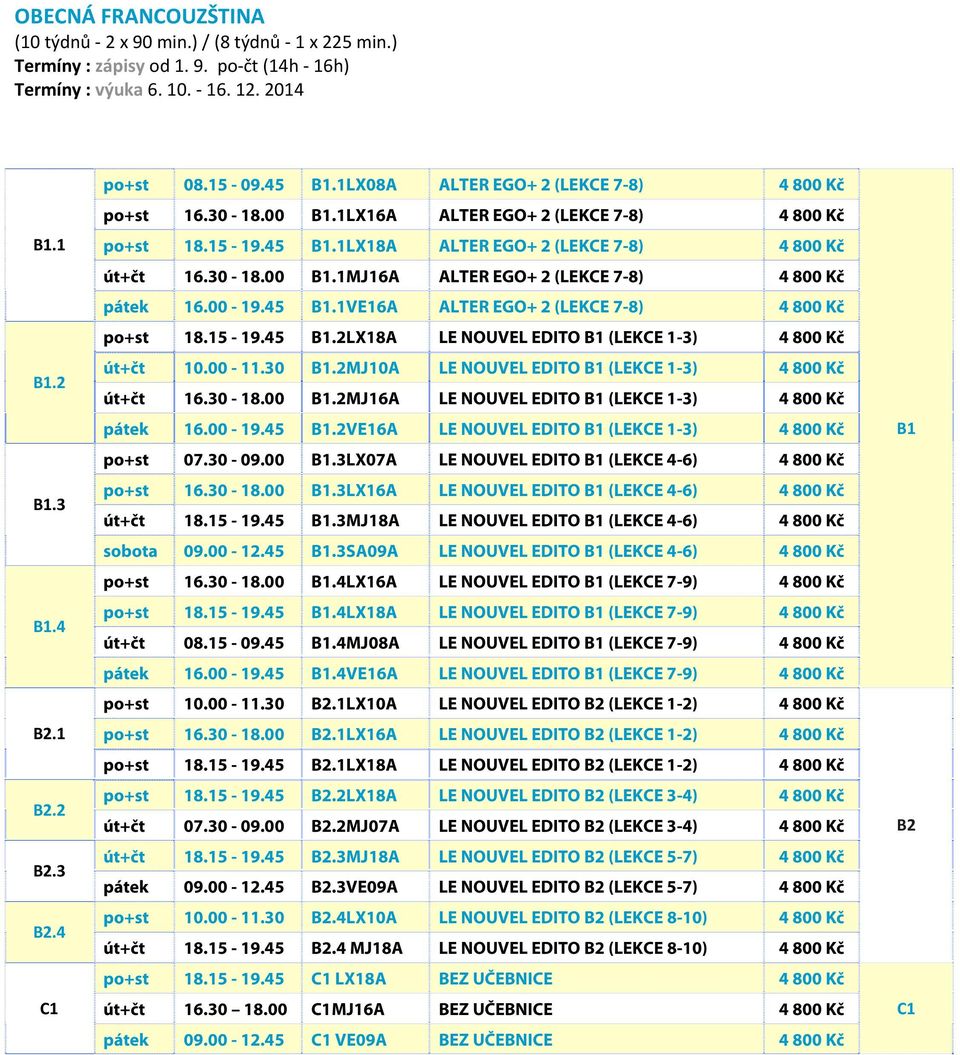 15-19.45 B1.2LX18A LE NOUVEL EDITO B1 (LEKCE 1-3) 4 800 Kč út+čt 10.00-11.30 B1.2MJ10A LE NOUVEL EDITO B1 (LEKCE 1-3) 4 800 Kč út+čt 16.30-18.00 B1.